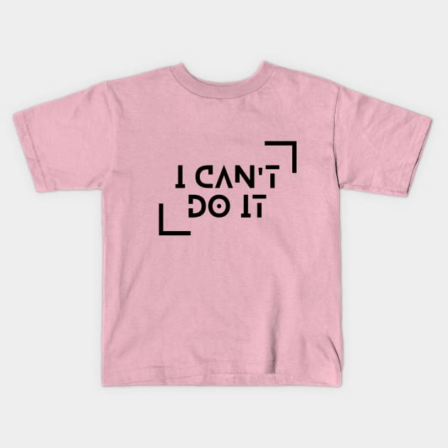 I Can't Do It Kids T-Shirt by Balix Store